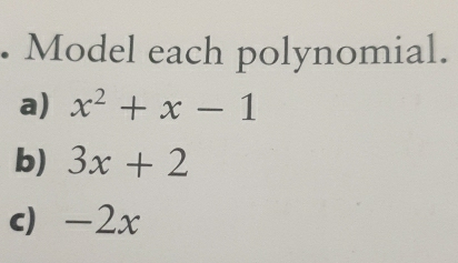 Model each polynomial. 
a) x^2+x-1
b) 3x+2
c) -2x