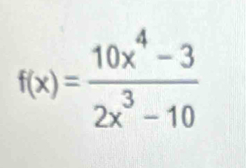 f(x)= (10x^4-3)/2x^3-10 