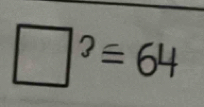 □^?=64