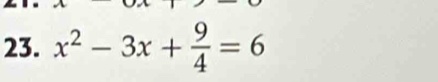 x^2-3x+ 9/4 =6