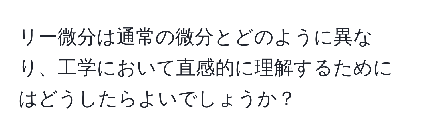 リー微分は通常の微分とどのように異なり、工学において直感的に理解するためにはどうしたらよいでしょうか？