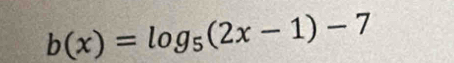 b(x)=log _5(2x-1)-7