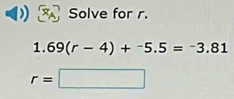 Solve for r.
1.69(r-4)+-5.5=-3.8.81
r=□