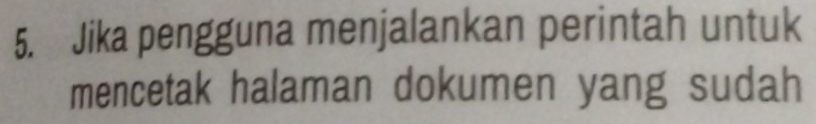 Jika pengguna menjalankan perintah untuk 
mencetak halaman dokumen yang sudah