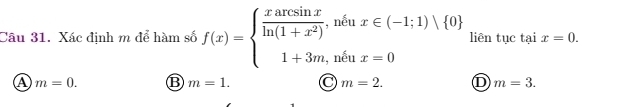 Xác định m để hàm số f(x)=beginarrayl  xarcsin x/ln (1+x^2) ,ntux∈ (-1;1)vee  0  1+3m,ntux=0endarray. liên tuctaix=0.
④ m=0. B m=1. C m=2. D m=3.