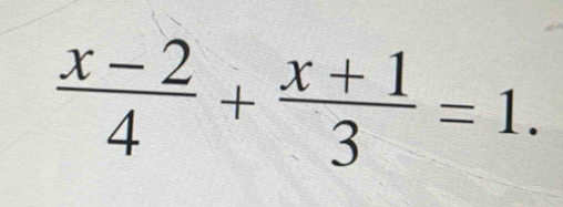  (x-2)/4 + (x+1)/3 =1.