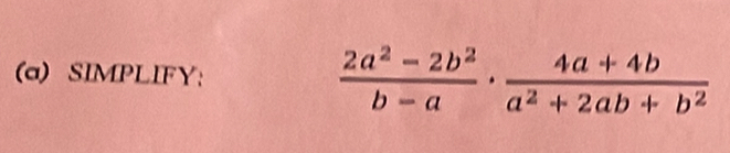 SIMPLIFY:
 (2a^2-2b^2)/b-a ·  (4a+4b)/a^2+2ab+b^2 