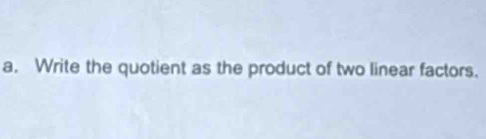 Write the quotient as the product of two linear factors.