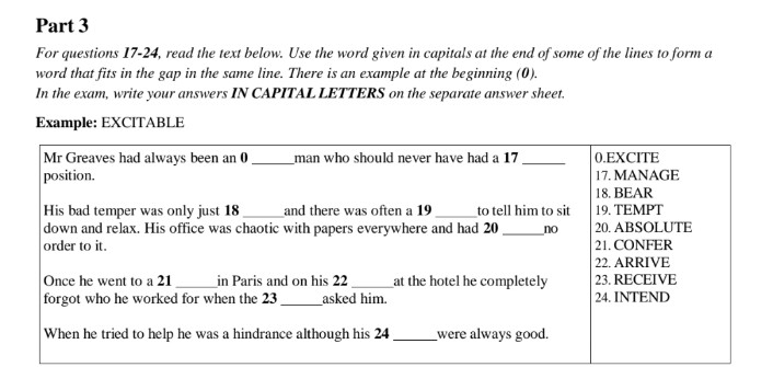 For questions 17-24, read the text below. Use the word given in capitals at the end of some of the lines to form a 
word that fits in the gap in the same line. There is an example at the beginning (0). 
In the exam, write your answers IN CAPITAL LETTERS on the separate answer sheet. 
Example: EXCITABLE