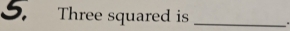 Three squared is _.