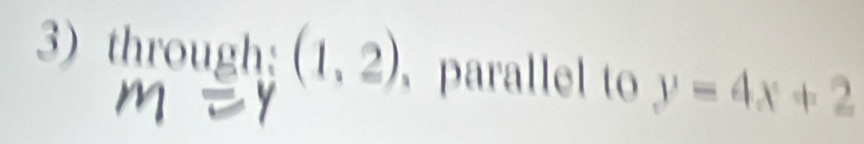 through: (1,2) pae 0 y=4x+2