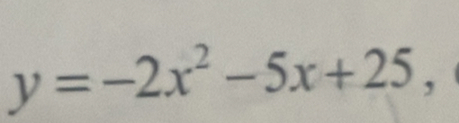 y=-2x^2-5x+25 、