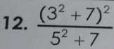 frac (3^2+7)^25^2+7