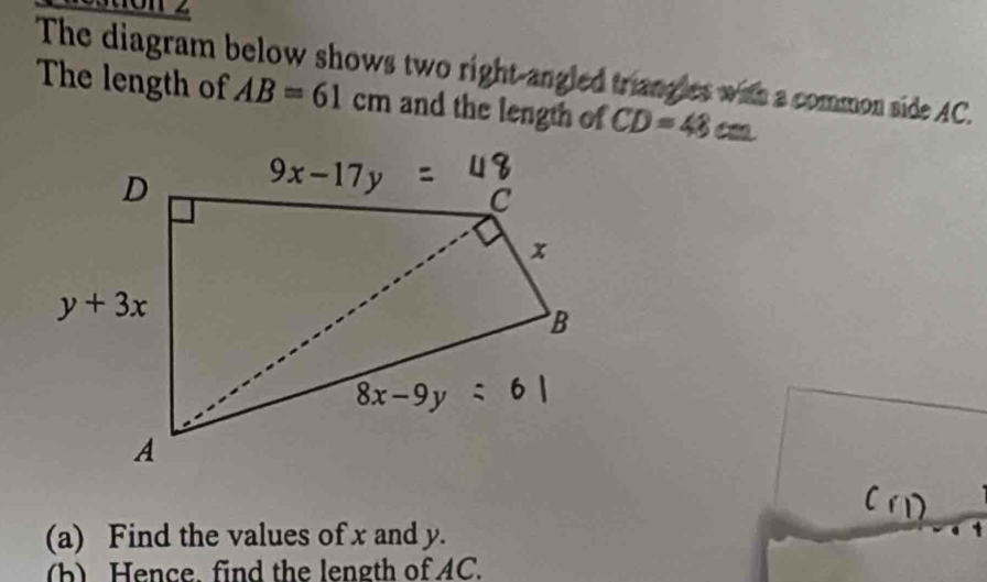 The diagram below shows two right-angled triangles with a common side AC.
The length of AB=61cm and the length of CD=48cm
(a) Find the values of x and y.
(b) Hence. find the length of AC.