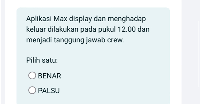 Aplikasi Max display dan menghadap
keluar dilakukan pada pukul 12.00 dan
menjadi tanggung jawab crew.
Pilih satu:
BENAR
PALSU