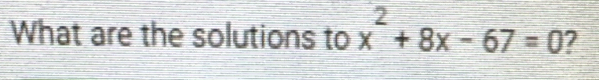 What are the solutions to x^2+8x-67=0 7