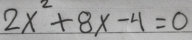 2x^2+8x-4=0