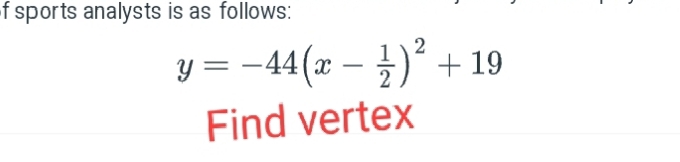 sports analysts is as follows:
y=-44(x- 1/2 )^2+19
Find vertex