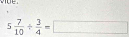viae.
5 7/10 /  3/4 =□