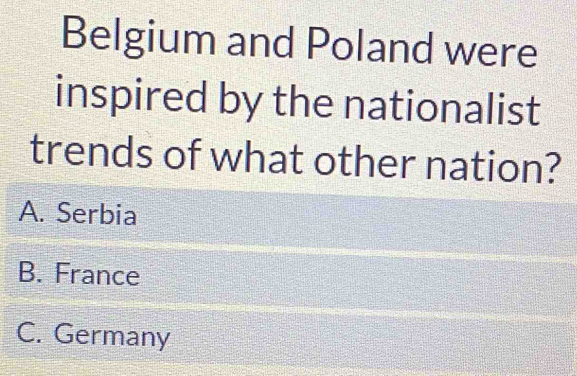 Belgium and Poland were
inspired by the nationalist
trends of what other nation?
A. Serbia
B. France
C. Germany