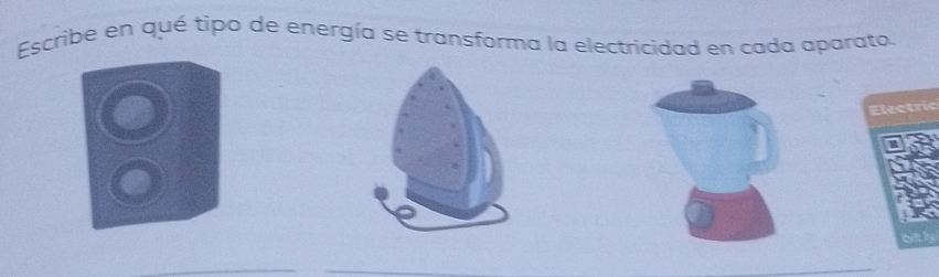 Escribe en qué tipo de energía se transforma la electricidad en cada aparata. 
Electric