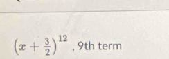 (x+ 3/2 )^12 , 9th term