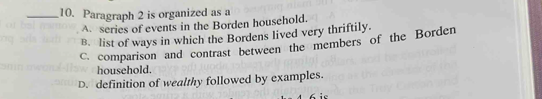 Paragraph 2 is organized as a
A. series of events in the Borden household.
B. list of ways in which the Bordens lived very thriftily.
C. comparison and contrast between the members of the Borden
household.
D. definition of wealthy followed by examples.