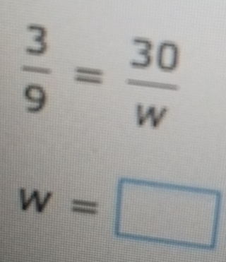  3/9 = 30/w 
w=□