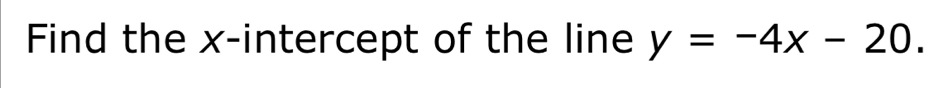 Find the x-intercept of the line y=-4x-20.