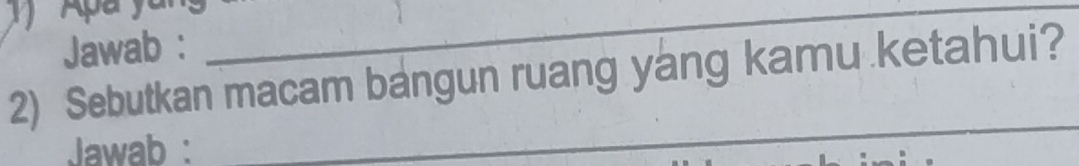 Apa yu_ 
Jawab : 
2) Sebutkan macam bangun ruang yang kamu ketahui? 
Jawab 
_