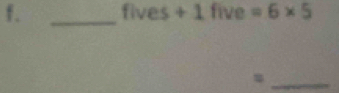 fives+ 1 five =6* 5
_=