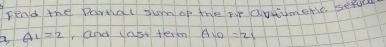 Fend mhe Partal sum of the pr audtimenic sefa 
a, AL=2 , and last tern 610=21