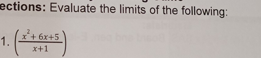 ections: Evaluate the limits of the following: 
1. ( (x^2+6x+5)/x+1 )