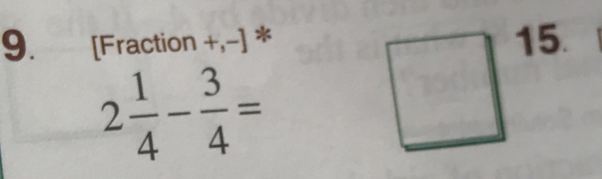 [Fraction +,−] *15.
2 1/4 - 3/4 =