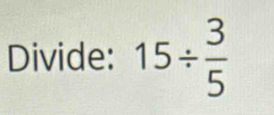 Divide: 15/  3/5 