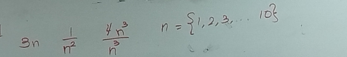 3n  1/n^2  4n^3/n^3 
n= 1,2,3,·s 10