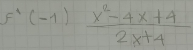 f'(-1) (x^2-4x+4)/2x+4 