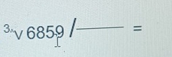 sqrt[3]()685.9/· _ _  -=
□