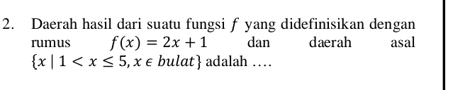 Daerah hasil dari suatu fungsi f yang didefinisikan dengan
rumus f(x)=2x+1 dan daerah asal
 x|1 lat x!= adalah …