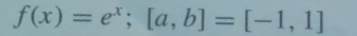 f(x)=e^x; [a,b]=[-1,1]