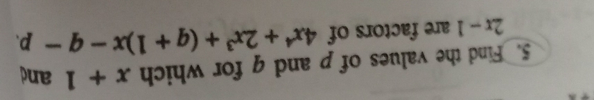 Find the values of p and q for which x+1 and
2x-1 are factors of 4x^4+2x^3+(q+1)x-q-p.