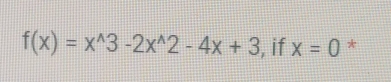 f(x)=x^(wedge)3-2x^(wedge)2-4x+3 , if x=0 *