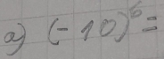 a (-10)^6=