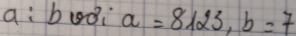 a:boi a=8123, b=7