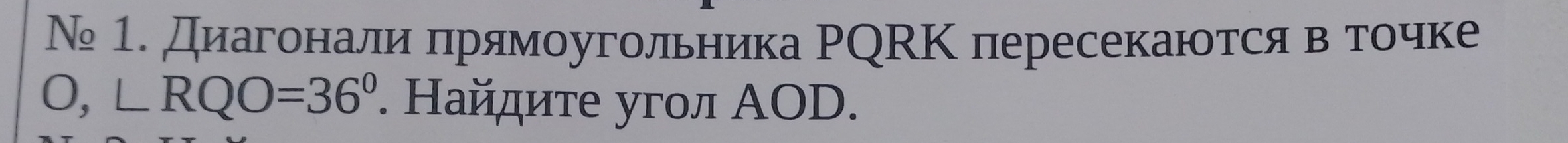 Ν 1. Диагоналиα πηрямоугольника ΡQΚΚ пересекаются в точке
0,∠ RQO=36°. Найдите угол ΑOD.