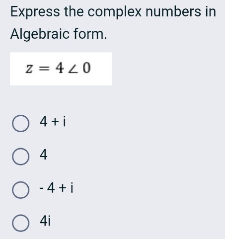 Express the complex numbers in
Algebraic form.
z=4∠ 0
4+i
4
-4+i
4i