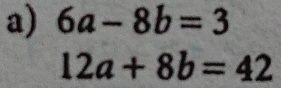 6a-8b=3
12a+8b=42