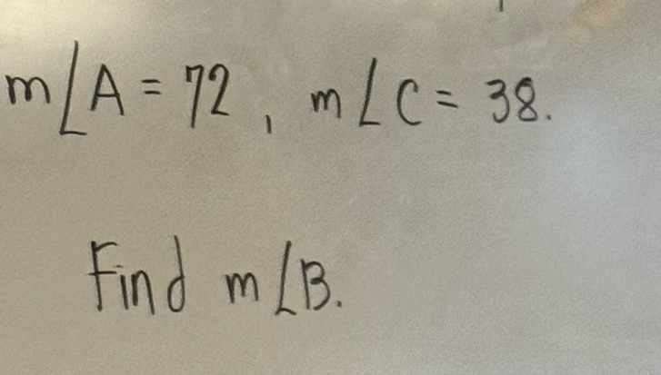 m∠ A=72, m∠ C=38. 
Find m∠ B.