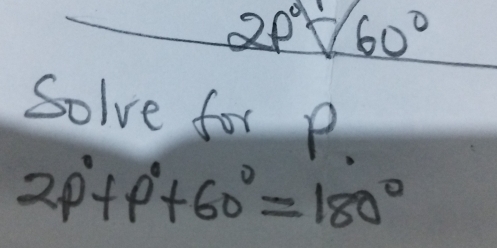 2p°sqrt(60°)
Solve for p.
2p°+p°+60°=180°