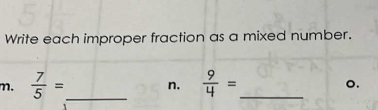 Write each improper fraction as a mixed number. 
m.  7/5 = _   9/4 = _ 
n. 
0.